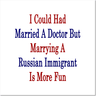 I Could Had Married A Doctor But Marrying A Russian Immigrant Is More Fun Posters and Art